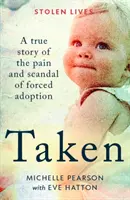 Taken - Eine wahre Geschichte über den Schmerz und den Skandal der Zwangsadoption - Taken - A True Story of the Pain and Scandal of Forced Adoption