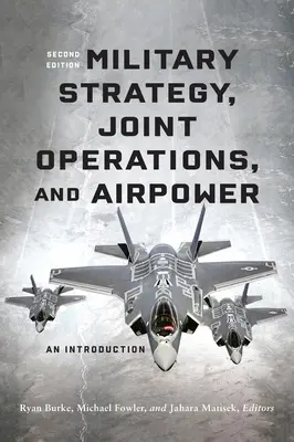 Militärstrategie, gemeinsame Operationen und Luftstreitkräfte: Eine Einführung, Zweite Auflage - Military Strategy, Joint Operations, and Airpower: An Introduction, Second Edition