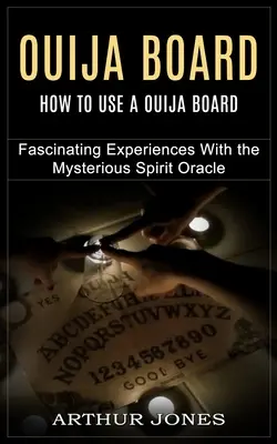 Ouija-Brett: Wie man ein Ouija-Brett benutzt (Faszinierende Erlebnisse mit dem geheimnisvollen Geisterorakel) - Ouija Board: How to Use a Ouija Board (Fascinating Experiences With the Mysterious Spirit Oracle)