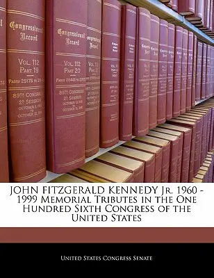 John Fitzgerald Kennedy Jr. 1960 -1999 Gedenktribute im Einhundertsechsten Kongress der Vereinigten Staaten - John Fitzgerald Kennedy Jr. 1960 -1999 Memorial Tributes in the One Hundred Sixth Congress of the United States