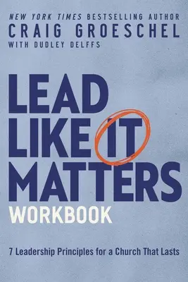 Lead Like It Matters Arbeitsbuch: Sieben Führungsprinzipien für eine dauerhafte Gemeinde - Lead Like It Matters Workbook: Seven Leadership Principles for a Church That Lasts