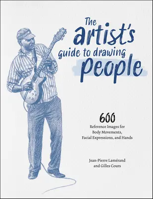 The Artist's Guide to Drawing People: 600 Referenzbilder für Körperbewegungen, Gesichtsausdrücke und Hände - The Artist's Guide to Drawing People: 600 Reference Images for Body Movements, Facial Expressions, and Hands