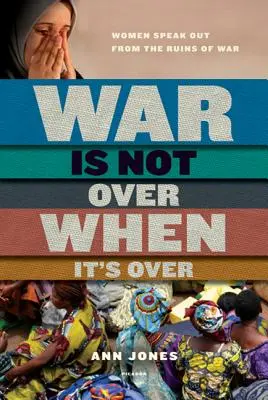 Der Krieg ist nicht vorbei, wenn er vorbei ist: Frauen melden sich aus den Trümmern des Krieges zu Wort - War Is Not Over When It's Over: Women Speak Out from the Ruins of War