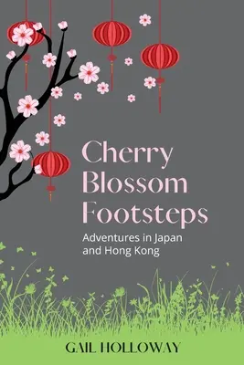 Kirschblüten-Fußstapfen: Abenteuer in Japan und Hongkong - Cherry Blossom Footsteps: Adventures in Japan and Hong Kong
