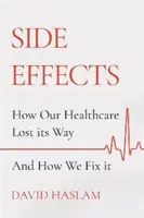 Nebenwirkungen - Wie unser Gesundheitswesen vom Weg abgekommen ist - und wie wir es wieder richten - Side Effects - How Our Healthcare Lost Its Way - And How We Fix It