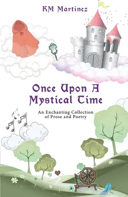 Es war einmal eine mystische Zeit: Eine bezaubernde Sammlung von Prosa und Poesie - Once Upon A Mystical Time: An Enchanting Collection of Prose and Poetry