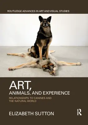 Kunst, Tiere und Erfahrung: Beziehungen zu Hunden und der natürlichen Welt - Art, Animals, and Experience: Relationships to Canines and the Natural World