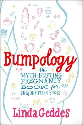 Bumpologie: Das Mythos-auflösende Schwangerschaftsbuch für neugierige werdende Eltern - Bumpology: The Myth-Busting Pregnancy Book for Curious Parents-To-Be