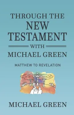 Mit Michael Green durch das Neue Testament: Matthäus bis Offenbarung - Through the New Testament with Michael Green: Matthew to Revelation