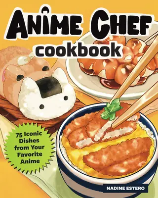 Das Anime-Chefkochbuch: 75 ikonische Gerichte aus Ihren Lieblingsanimes - The Anime Chef Cookbook: 75 Iconic Dishes from Your Favorite Anime