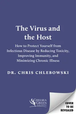 Das Virus und der Wirt: Schützen Sie sich vor Infektionskrankheiten durch Verringerung der Toxizität, Verbesserung der Immunität und Minimierung chronischer Krankheiten - The Virus and the Host: Protect Yourself from Infectious Disease by Reducing Toxicity, Improving Immunity, and Minimizing Chronic Illness