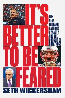 Es ist besser, gefürchtet zu sein: Die Dynastie der New England Patriots und das Streben nach Großartigkeit - It's Better to Be Feared: The New England Patriots Dynasty and the Pursuit of Greatness