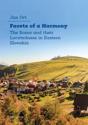 Facetten einer Harmonie: Die Roma und ihre Verortung in der Ostslowakei - Facets of a Harmony: The Roma and Their Locatedness in Eastern Slovakia