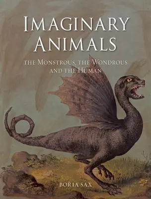 Imaginäre Tiere: Das Ungeheuerliche, das Wundersame und das Menschliche - Imaginary Animals: The Monstrous, the Wondrous and the Human