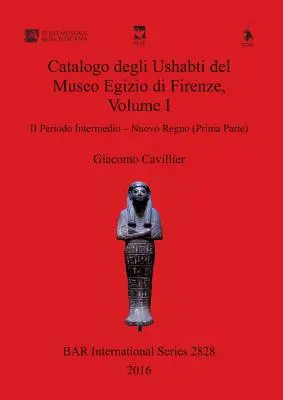 Catalogo degli Ushabti del Museo Egizio di Firenze, Band I: II Periodo Intermedio - Nuovo Regno (Prima Parte) - Catalogo degli Ushabti del Museo Egizio di Firenze, Volume I: II Periodo Intermedio - Nuovo Regno (Prima Parte)