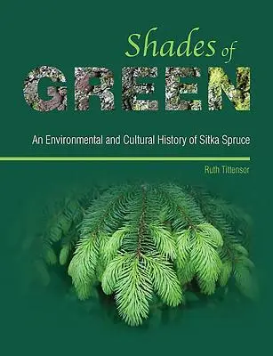 Shades of Green - Eine Umwelt- und Kulturgeschichte der Sitka-Fichte - Shades of Green - An Environmental and Cultural History of Sitka Spruce