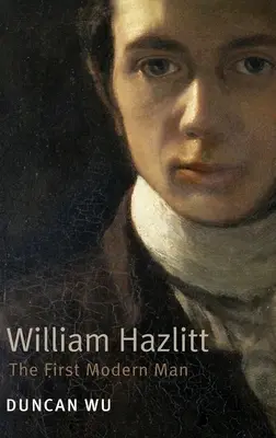 William Hazlitt: Der erste moderne Mensch. Duncan Wu - William Hazlitt: The First Modern Man. Duncan Wu