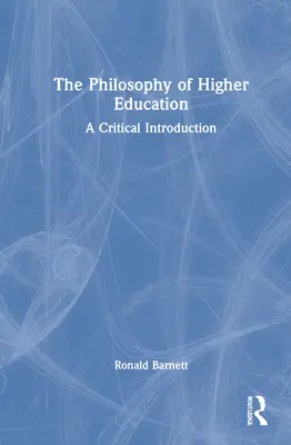 Die Philosophie der Hochschulbildung: Eine kritische Einführung - The Philosophy of Higher Education: A Critical Introduction