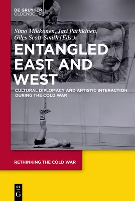 Verflochtener Osten und Westen: Kulturelle Diplomatie und künstlerische Interaktion während des Kalten Krieges - Entangled East and West: Cultural Diplomacy and Artistic Interaction During the Cold War