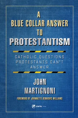 A Blue Collar Antwort auf den Protestantismus: Katholische Fragen, die Protestanten (nicht) beantworten können - A Blue Collar Answer to Protestantism: Catholic Questions Protestants Can (Tm)T Answer