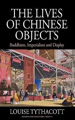 Das Leben der chinesischen Objekte: Buddhismus, Imperialismus und Ausstellung - The Lives of Chinese Objects: Buddhism, Imperialism and Display