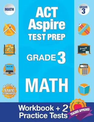 ACT Aspire Test Prep Grade 3 Math: Workbook and 2 ACT Aspire Practice Tests; ACT Aspire Test Prep 3rd Grade, ACT Aspire Math Practice, ACT Aspire Grad