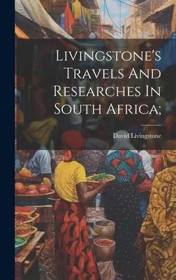 Livingstone's Travels And Researches In South Africa;