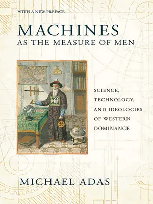 Maschinen als Maß des Menschen: Wissenschaft, Technologie und Ideologien westlicher Vorherrschaft - Machines as the Measure of Men: Science, Technology, and Ideologies of Western Dominance