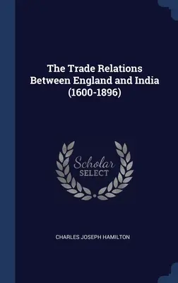Die Handelsbeziehungen zwischen England und Indien (1600-1896) - The Trade Relations Between England and India (1600-1896)