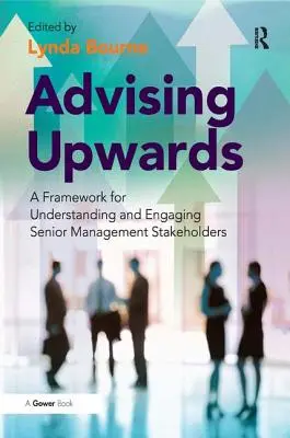 Aufwärts beratend: Ein Rahmen für das Verständnis und die Einbindung von Stakeholdern im Senior Management - Advising Upwards: A Framework for Understanding and Engaging Senior Management Stakeholders