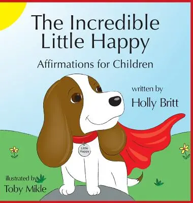 Das unglaubliche kleine Glück: Affirmationen für Kinder - The Incredible Little Happy: Affirmations for Children