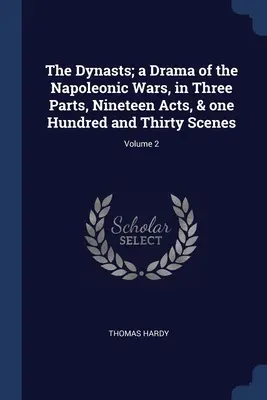 Die Dynasten; ein Drama der napoleonischen Kriege, in drei Teilen, neunzehn Akten und einhundertdreißig Szenen; Band 2 - The Dynasts; a Drama of the Napoleonic Wars, in Three Parts, Nineteen Acts, & one Hundred and Thirty Scenes; Volume 2