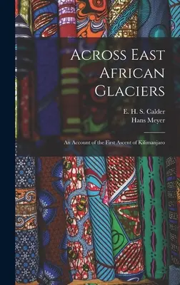 Über die ostafrikanischen Gletscher; ein Bericht über die Erstbesteigung des Kilimandscharo - Across East African Glaciers; an Account of the First Ascent of Kilimanjaro