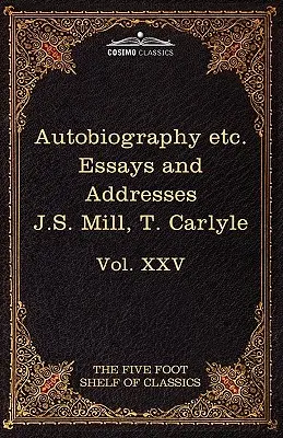 Autobiographie von J.S. Mill & über Freiheit; Charakteristika, Antrittsrede in Edinburgh & Sir Walter Scott: The Five Foot Classics, Bd. XXV (in 51 V - Autobiography of J.S. Mill & on Liberty; Characteristics, Inaugural Address at Edinburgh & Sir Walter Scott: The Five Foot Classics, Vol. XXV (in 51 V