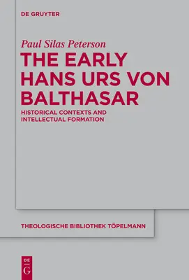 Der frühe Hans Urs von Balthasar: Historische Kontexte und intellektuelle Formung - The Early Hans Urs Von Balthasar: Historical Contexts and Intellectual Formation
