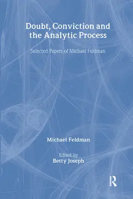 Zweifel, Überzeugung und der analytische Prozess: Ausgewählte Aufsätze von Michael Feldman - Doubt, Conviction and the Analytic Process: Selected Papers of Michael Feldman