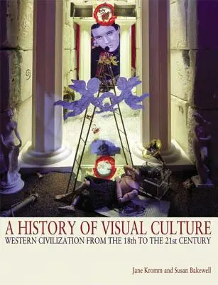 Eine Geschichte der visuellen Kultur: Die westliche Zivilisation vom 18. bis zum 21. Jahrhundert - A History of Visual Culture: Western Civilization from the 18th to the 21st Century