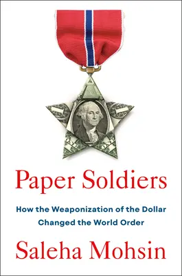 Papiersoldaten: Wie die Bewaffnung des Dollars die Weltordnung veränderte - Paper Soldiers: How the Weaponization of the Dollar Changed the World Order