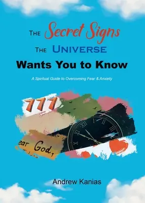 Die geheimen Zeichen, die das Universum dir zeigen will: Ein spiritueller Wegweiser zur Überwindung von Furcht und Ängsten - The Secret Signs the Universe Wants You to Know: A Spiritual Guide to Overcoming Fear & Anxiety