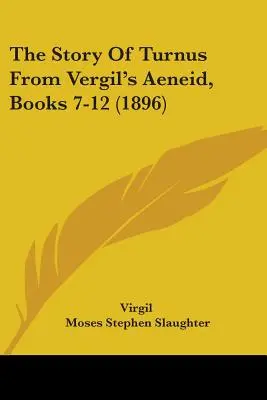 Die Geschichte des Turnus aus Vergils Aeneis, Bücher 7-12 (1896) - The Story Of Turnus From Vergil's Aeneid, Books 7-12 (1896)