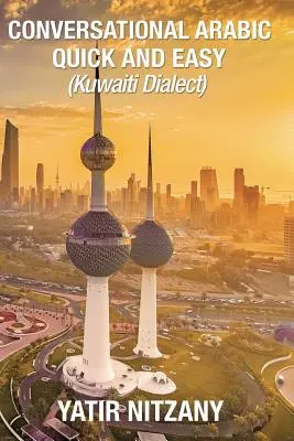 Konversationsarabisch schnell und einfach: : Kuwaitischer Dialekt: Golf-Arabisch, Kuwaitischer Golf-Dialekt, Reisen nach Kuwait - Conversational Arabic Quick and Easy: : Kuwaiti Dialect: Gulf Arabic, Kuwait Gulf Dialect, Travel to Kuwait