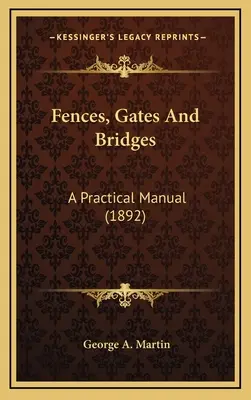 Zäune, Tore und Brücken: Ein praktisches Handbuch (1892) - Fences, Gates And Bridges: A Practical Manual (1892)