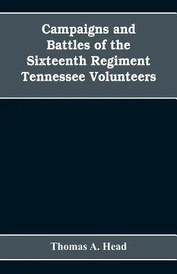 Campaigns and Battles of the Sixteenth Regiment, Tennessee Volunteers, in the War Between the States: With Incidental Sketches of the Part Performed b