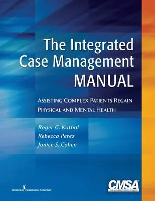 Das Handbuch zum integrierten Fallmanagement: Unterstützung komplexer Patienten bei der Wiederherstellung ihrer physischen und psychischen Gesundheit - The Integrated Case Management Manual: Assisting Complex Patients Regain Physical and Mental Health