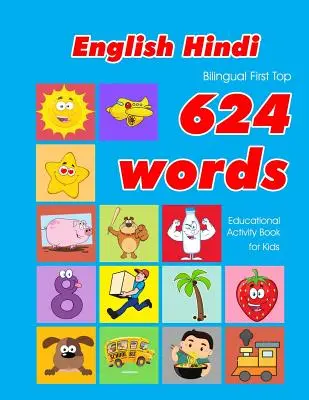 English - Hindi Bilingual First Top 624 Words Educational Activity Book for Kids: Einfache Vokabel-Lernkarten am besten für Säuglinge, Babys und Kleinkinder - English - Hindi Bilingual First Top 624 Words Educational Activity Book for Kids: Easy vocabulary learning flashcards best for infants babies toddlers