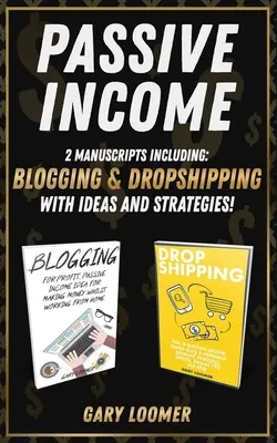 Passives Einkommen: 2 Manuskripte zu Bloggen und Dropshipping mit Ideen und Strategien - Passive Income: 2 Manuscripts including blogging and dropshipping with Ideas and Strategies