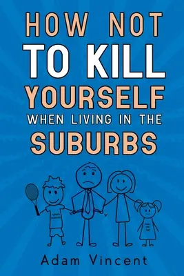 Wie man sich nicht selbst umbringt, wenn man in der Vorstadt lebt - How Not To Kill Yourself When Living In The Suburbs