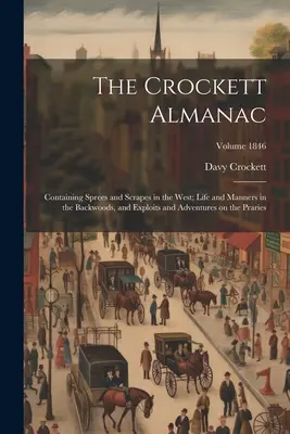 Der Crockett Almanach: Mit Streifzügen und Schürfungen im Westen; Leben und Sitten in den Hinterwäldern und Heldentaten und Abenteuer auf der Prari - The Crockett Almanac: Containing Sprees and Scrapes in the West; Life and Manners in the Backwoods, and Exploits and Adventures on the Prari