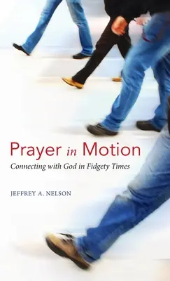 Gebet in Bewegung: In unruhigen Zeiten mit Gott in Verbindung bleiben - Prayer in Motion: Connecting with God in Fidgety Times