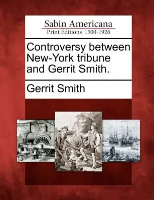 Kontroverse zwischen der New-York Tribune und Gerrit Smith. - Controversy Between New-York Tribune and Gerrit Smith.
